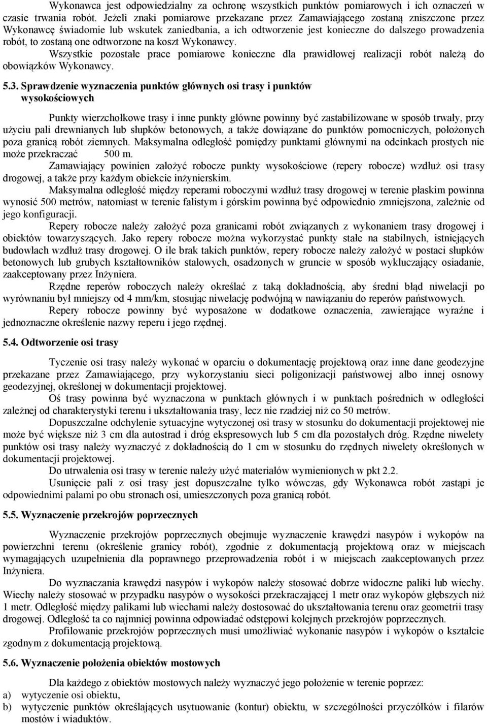 one odtworzone na koszt Wykonawcy. Wszystkie pozostałe prace pomiarowe konieczne dla prawidłowej realizacji robót należą do obowiązków Wykonawcy. 5.3.