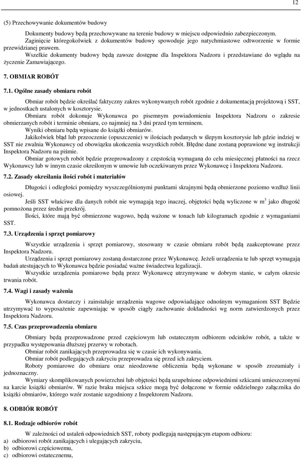 Wszelkie dokumenty budowy będą zawsze dostępne dla Inspektora Nadzoru i przedstawiane do wglądu na życzenie Zamawiającego. 7. OBMIAR ROBÓT 7.1.