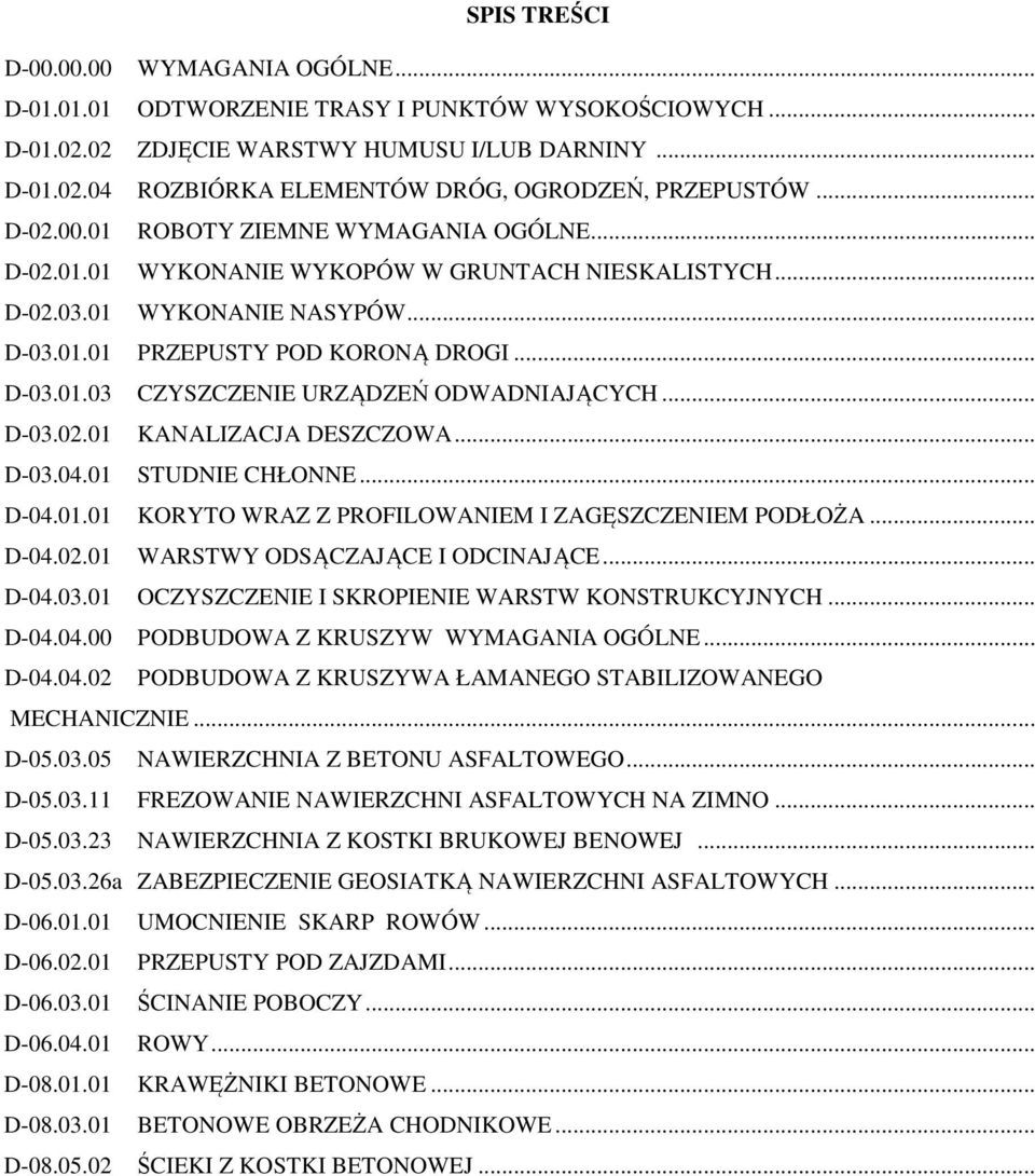 .. D-03.02.01 KANALIZACJA DESZCZOWA... D-03.04.01 STUDNIE CHŁONNE... D-04.01.01 KORYTO WRAZ Z PROFILOWANIEM I ZAGĘSZCZENIEM PODŁOŻA... D-04.02.01 WARSTWY ODSĄCZAJĄCE I ODCINAJĄCE... D-04.03.01 OCZYSZCZENIE I SKROPIENIE WARSTW KONSTRUKCYJNYCH.