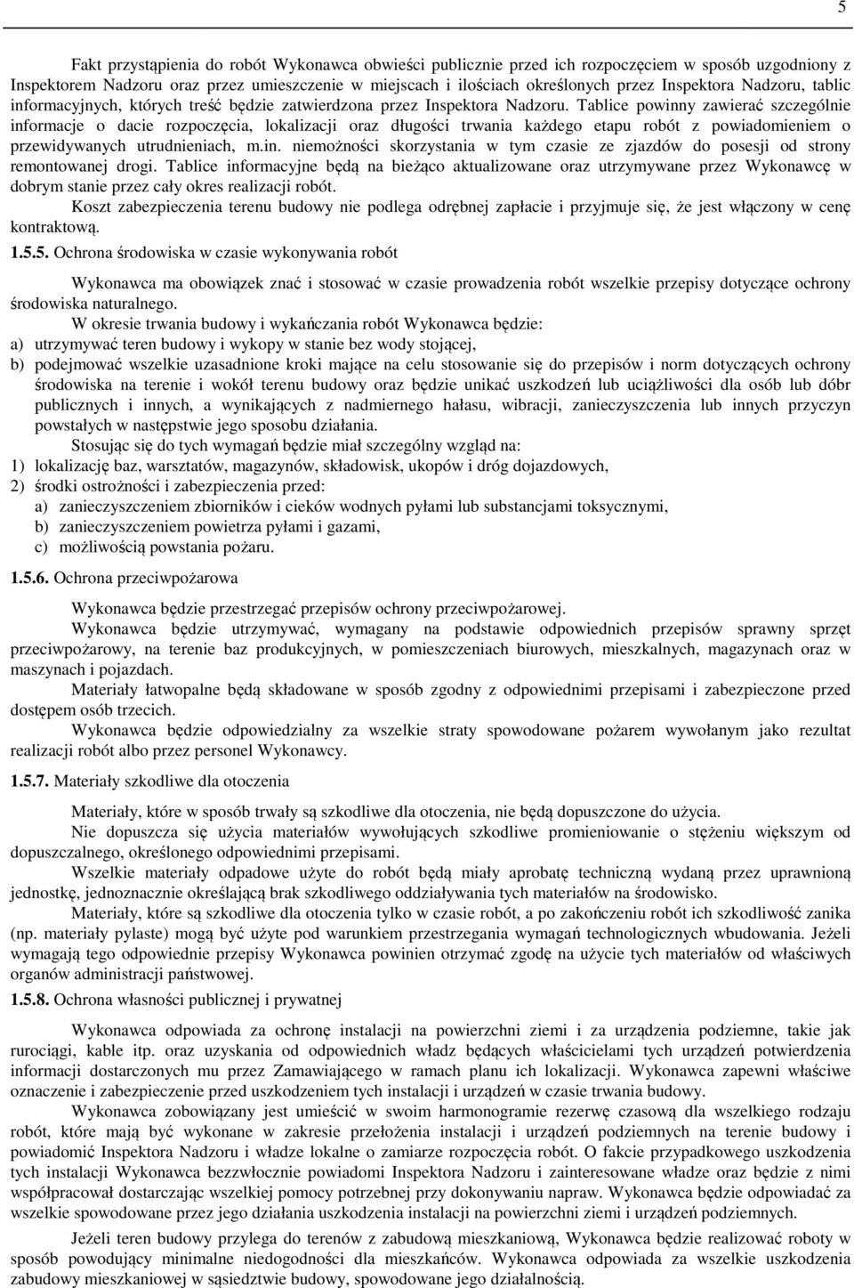 Tablice powinny zawierać szczególnie informacje o dacie rozpoczęcia, lokalizacji oraz długości trwania każdego etapu robót z powiadomieniem o przewidywanych utrudnieniach, m.in. niemożności skorzystania w tym czasie ze zjazdów do posesji od strony remontowanej drogi.