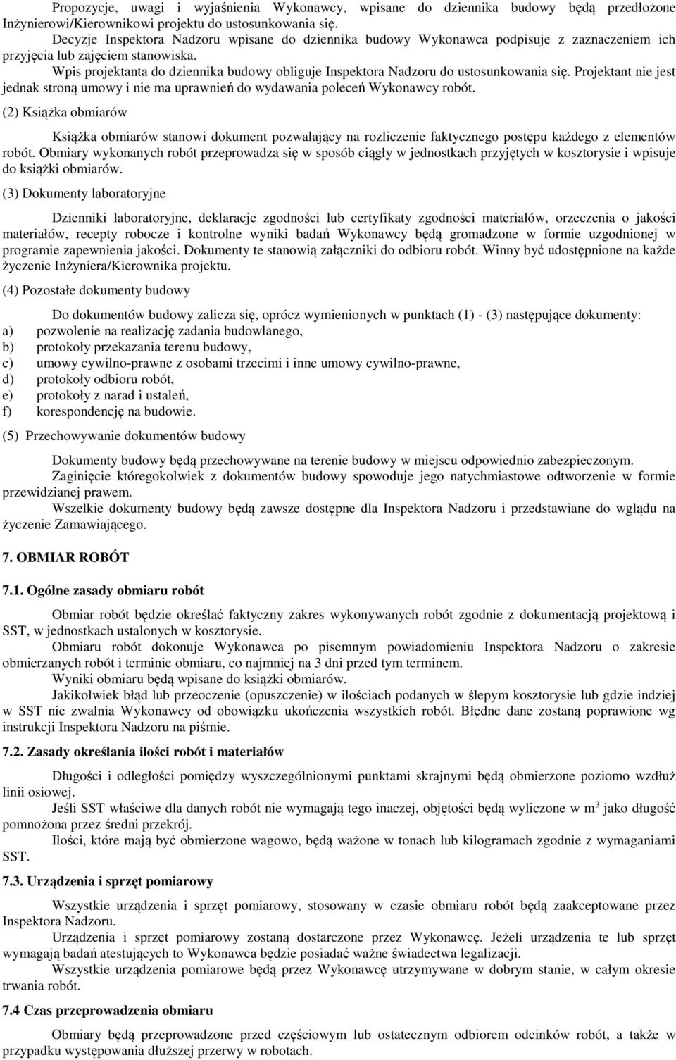 Wpis projektanta do dziennika budowy obliguje Inspektora Nadzoru do ustosunkowania się. Projektant nie jest jednak stroną umowy i nie ma uprawnień do wydawania poleceń Wykonawcy robót.