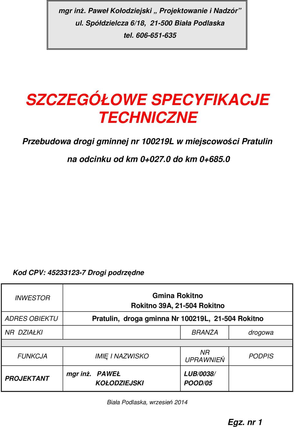 Drogi podrzędne INWESTOR ADRES OBIEKTU Gmina Rokitno Rokitno 39A, 21-504 Rokitno Pratulin, droga gminna Nr 100219L, 21-504 Rokitno