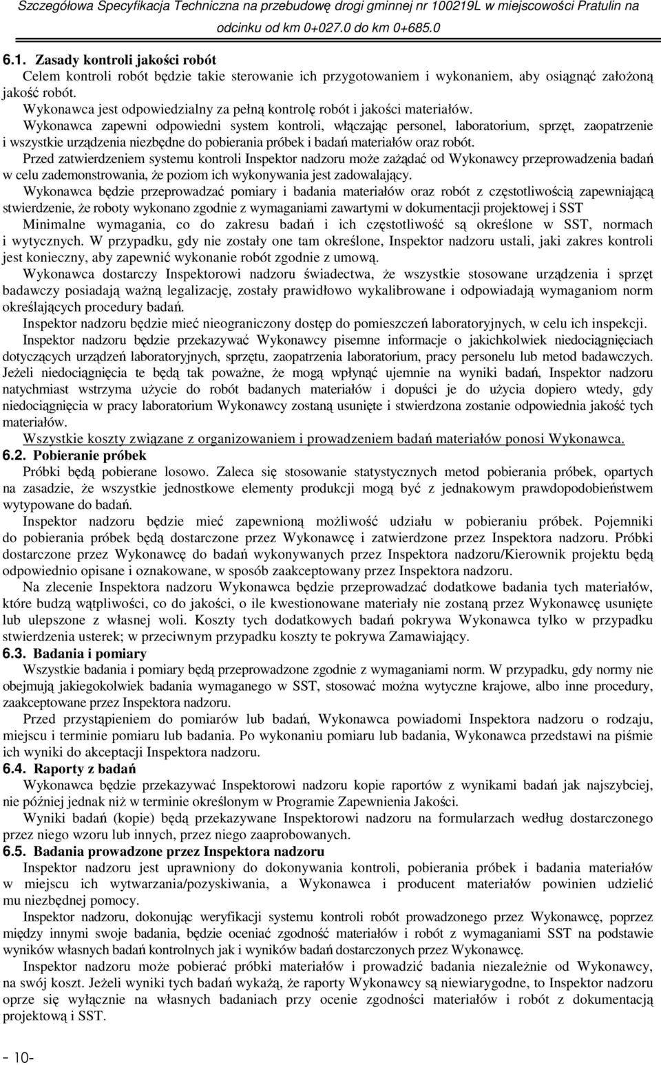 Wykonawca zapewni odpowiedni system kontroli, włączając personel, laboratorium, sprzęt, zaopatrzenie i wszystkie urządzenia niezbędne do pobierania próbek i badań materiałów oraz robót.