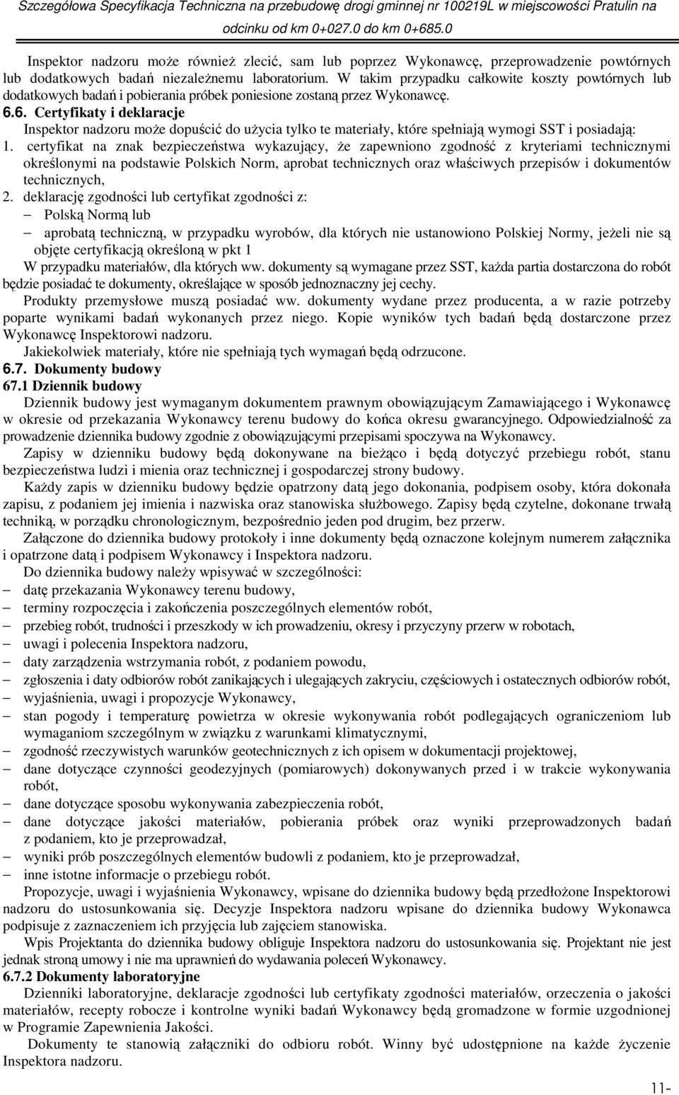 6. Certyfikaty i deklaracje Inspektor nadzoru może dopuścić do użycia tylko te materiały, które spełniają wymogi SST i posiadają: 1.