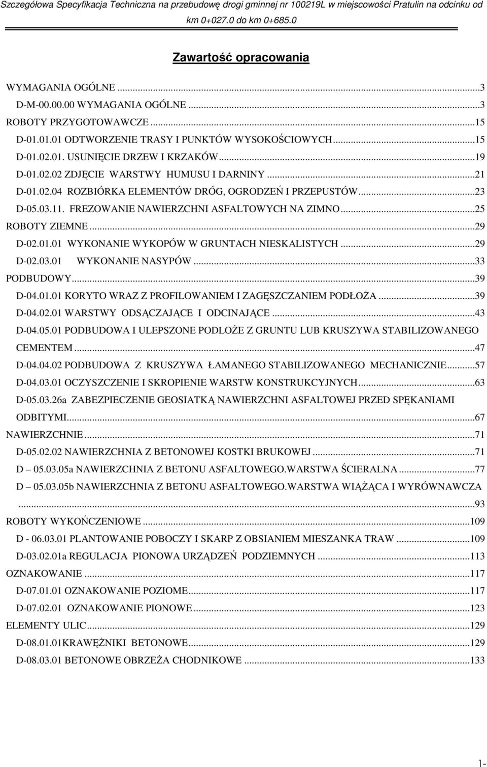 FREZOWANIE NAWIERZCHNI ASFALTOWYCH NA ZIMNO...25 ROBOTY ZIEMNE...29 D-02.01.01 WYKONANIE WYKOPÓW W GRUNTACH NIESKALISTYCH...29 D-02.03.01 WYKONANIE NASYPÓW...33 PODBUDOWY...39 D-04.01.01 KORYTO WRAZ Z PROFILOWANIEM I ZAGĘSZCZANIEM PODŁOŻA.