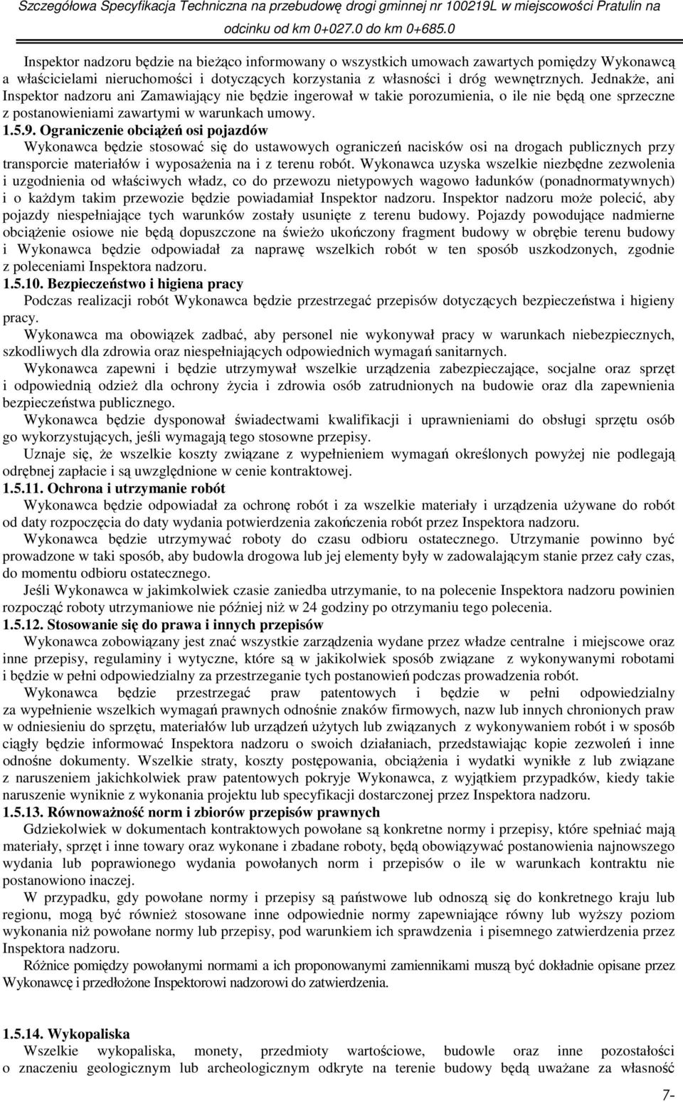 Ograniczenie obciążeń osi pojazdów Wykonawca będzie stosować się do ustawowych ograniczeń nacisków osi na drogach publicznych przy transporcie materiałów i wyposażenia na i z terenu robót.