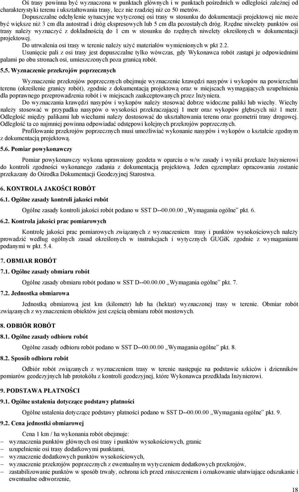 Rzędne niwelety punktów osi trasy należy wyznaczyć z dokładnością do 1 cm w stosunku do rzędnych niwelety określonych w dokumentacji projektowej.