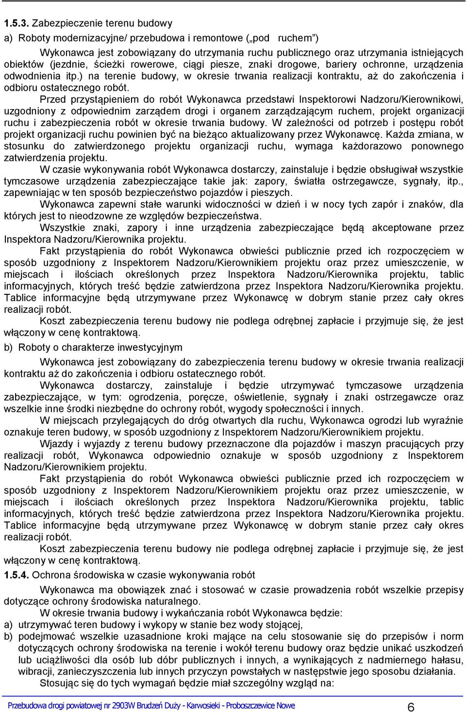 ścieżki rowerowe, ciągi piesze, znaki drogowe, bariery ochronne, urządzenia odwodnienia itp.) na terenie budowy, w okresie trwania realizacji kontraktu, aż do zakończenia i odbioru ostatecznego robót.