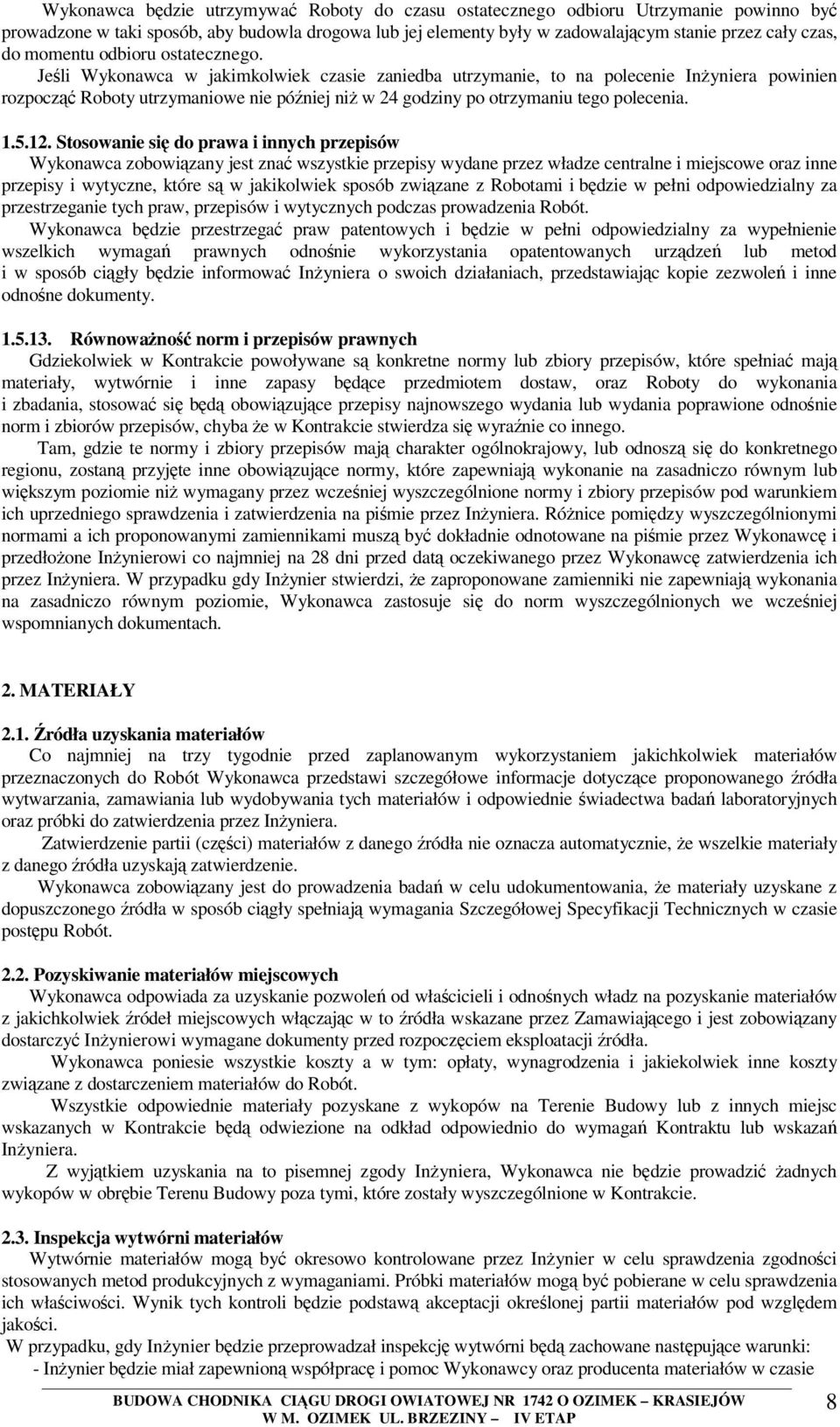 Jeli Wykonawca w jakimkolwiek czasie zaniedba utrzymanie, to na polecenie Inyniera powinien rozpocz Roboty utrzymaniowe nie póniej ni w 24 godziny po otrzymaniu tego polecenia. 1.5.12.