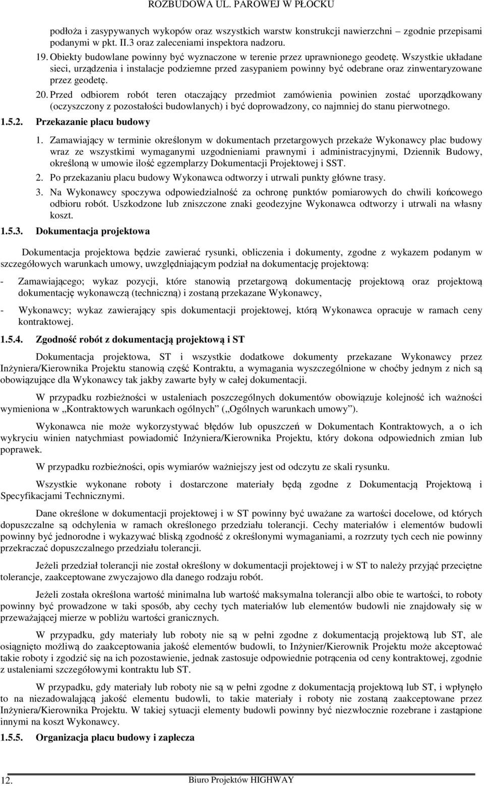 Wszystkie układane sieci, urządzenia i instalacje podziemne przed zasypaniem powinny być odebrane oraz zinwentaryzowane przez geodetę. 20.