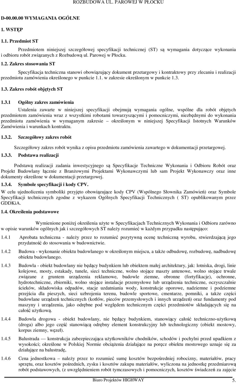 3. 1.3. Zakres robót objętych ST 1.3.1 Ogólny zakres zamówienia Ustalenia zawarte w niniejszej specyfikacji obejmują wymagania ogólne, wspólne dla robót objętych przedmiotem zamówienia wraz z