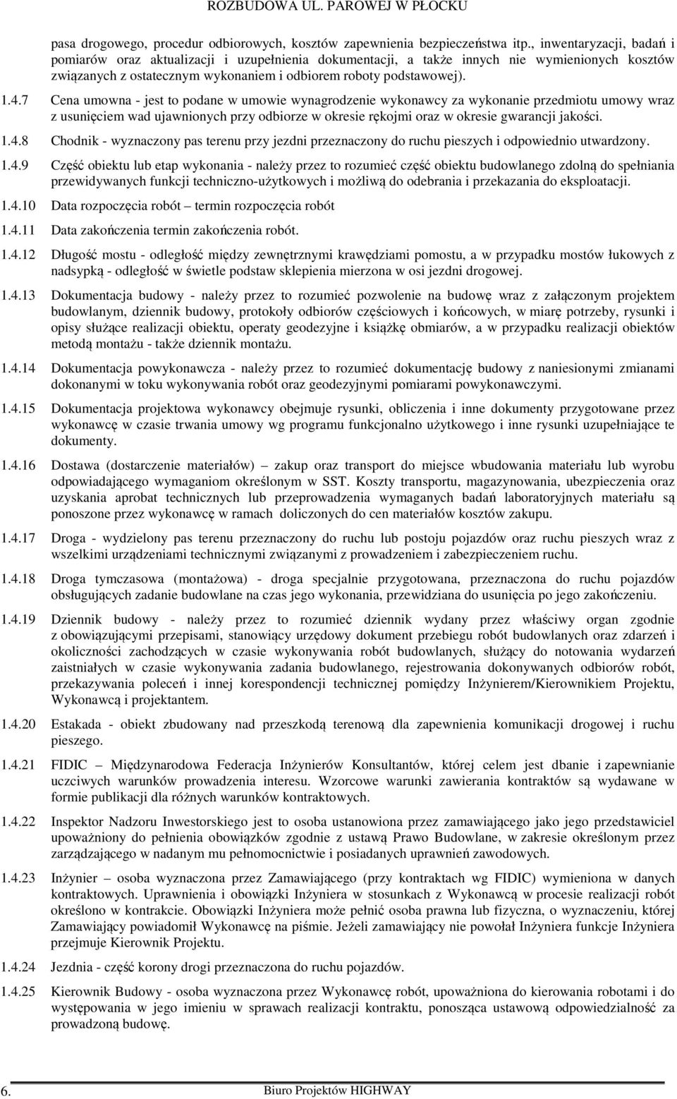 7 Cena umowna - jest to podane w umowie wynagrodzenie wykonawcy za wykonanie przedmiotu umowy wraz z usunięciem wad ujawnionych przy odbiorze w okresie rękojmi oraz w okresie gwarancji jakości. 1.4.