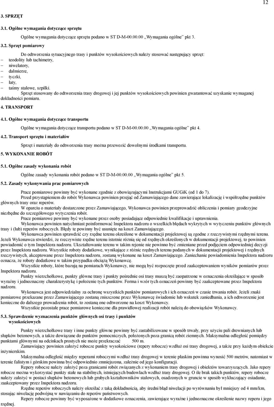 Sprzęt stosowany do odtworzenia trasy drogowej i jej punktów wysokościowych powinien gwarantować uzyskanie wymaganej dokładności pomiaru. 4. TRANSPORT 4.1.