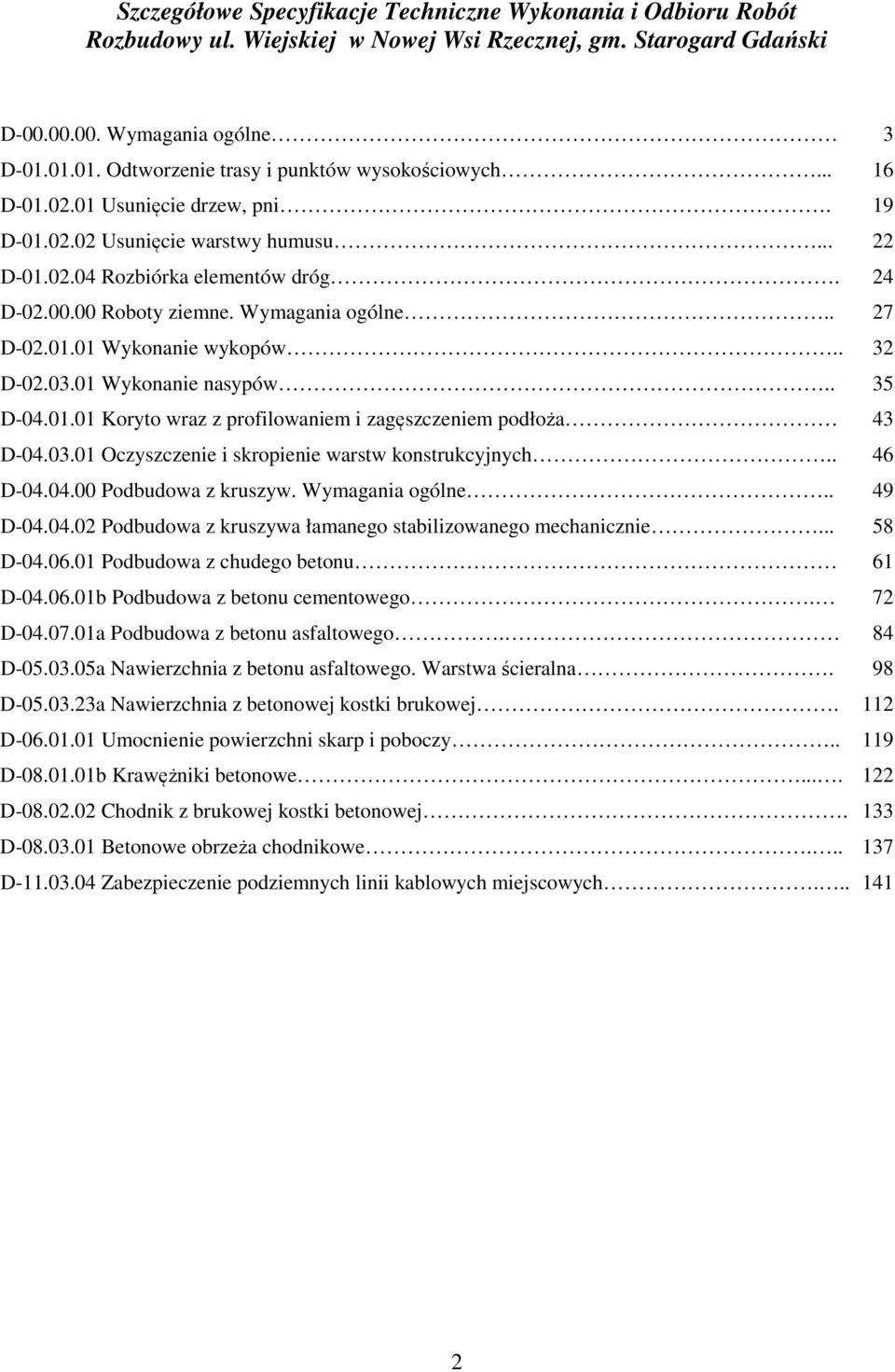 Wymagania ogólne.. 27 D-02.01.01 Wykonanie wykopów.. 32 D-02.03.01 Wykonanie nasypów.. 35 D-04.01.01 Koryto wraz z profilowaniem i zagęszczeniem podłoża 43 D-04.03.01 Oczyszczenie i skropienie warstw konstrukcyjnych.