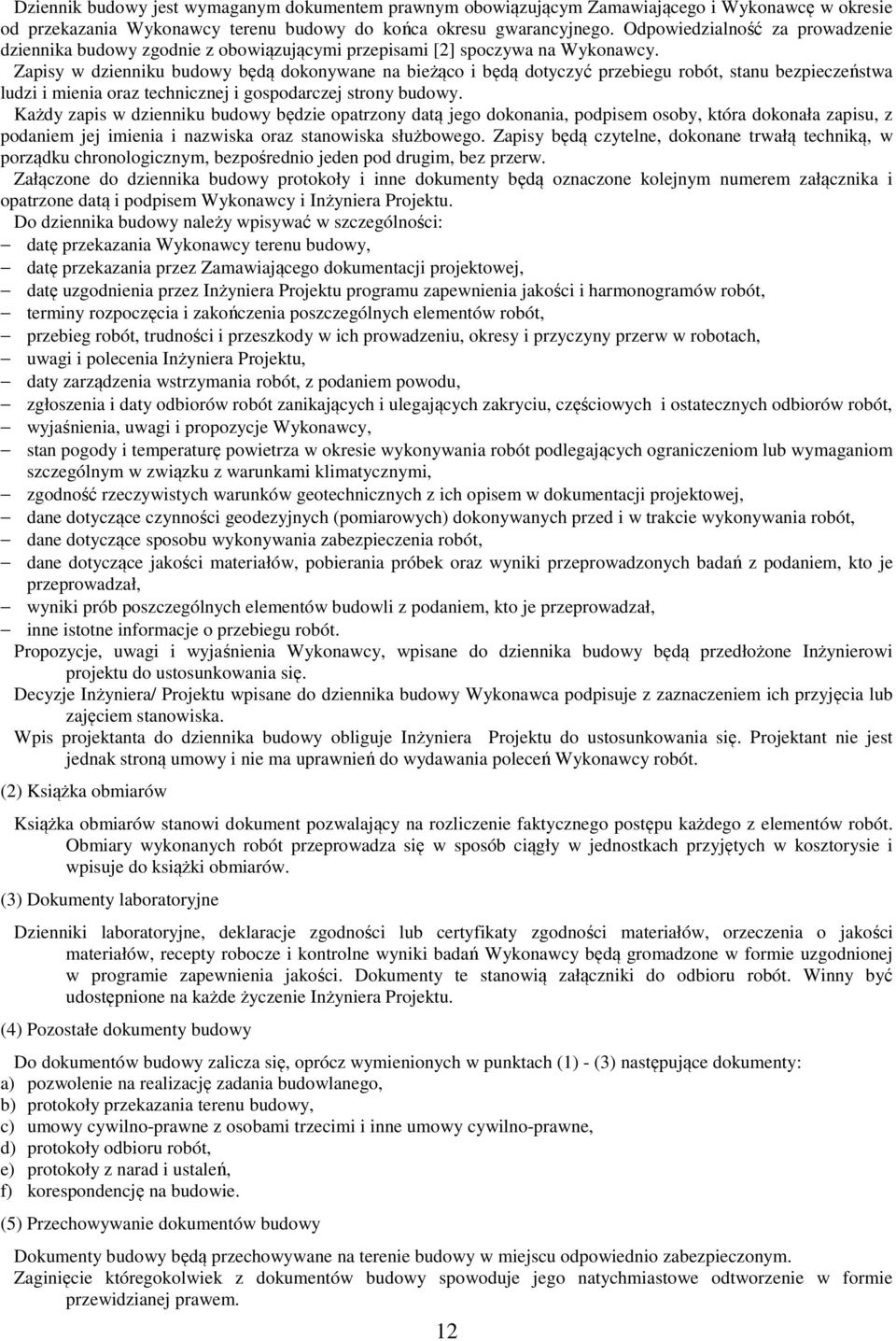 Zapisy w dzienniku budowy będą dokonywane na bieżąco i będą dotyczyć przebiegu robót, stanu bezpieczeństwa ludzi i mienia oraz technicznej i gospodarczej strony budowy.