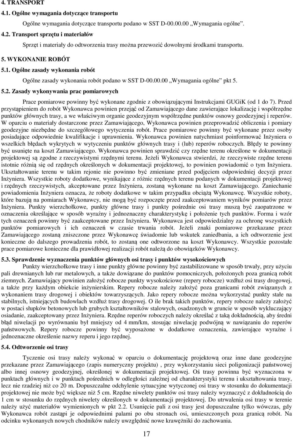 Ogólne zasady wykonania robót Ogólne zasady wykonania robót podano w SST D-00.00.00 Wymagania ogólne pkt 5. 5.2.