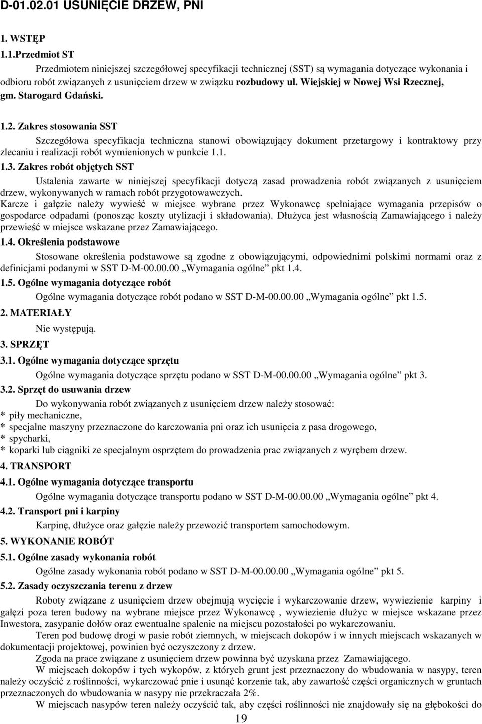 Zakres stosowania SST Szczegółowa specyfikacja techniczna stanowi obowiązujący dokument przetargowy i kontraktowy przy zlecaniu i realizacji robót wymienionych w punkcie 1.1. 1.3.