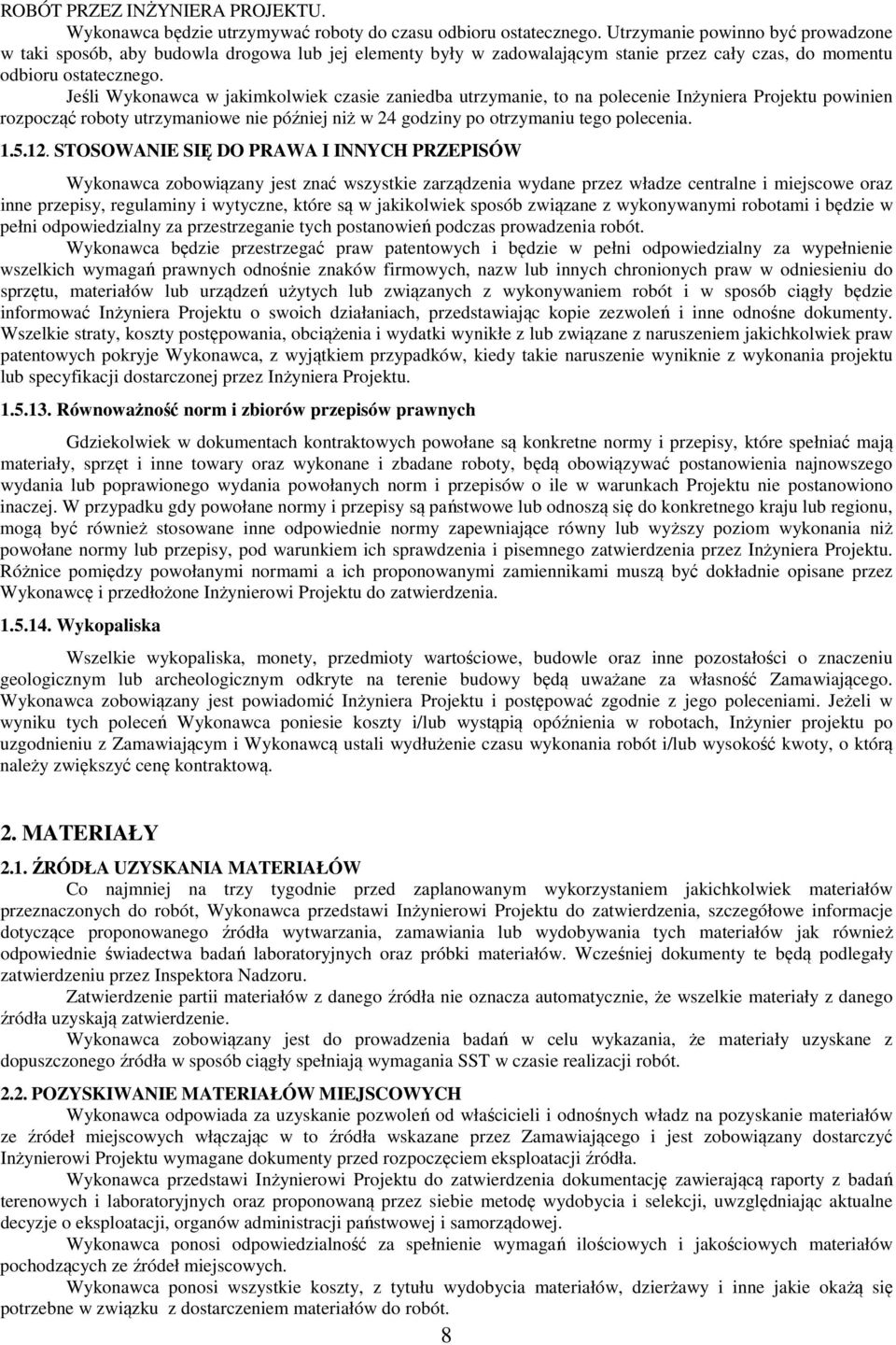 Jeśli Wykonawca w jakimkolwiek czasie zaniedba utrzymanie, to na polecenie Inżyniera Projektu powinien rozpocząć roboty utrzymaniowe nie później niż w 24 godziny po otrzymaniu tego polecenia. 1.5.12.