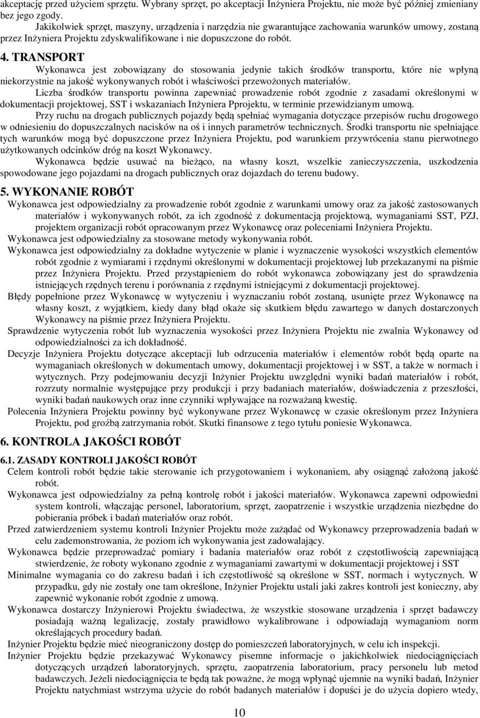 TRANSPORT Wykonawca jest zobowiązany do stosowania jedynie takich środków transportu, które nie wpłyną niekorzystnie na jakość wykonywanych robót i właściwości przewożonych materiałów.