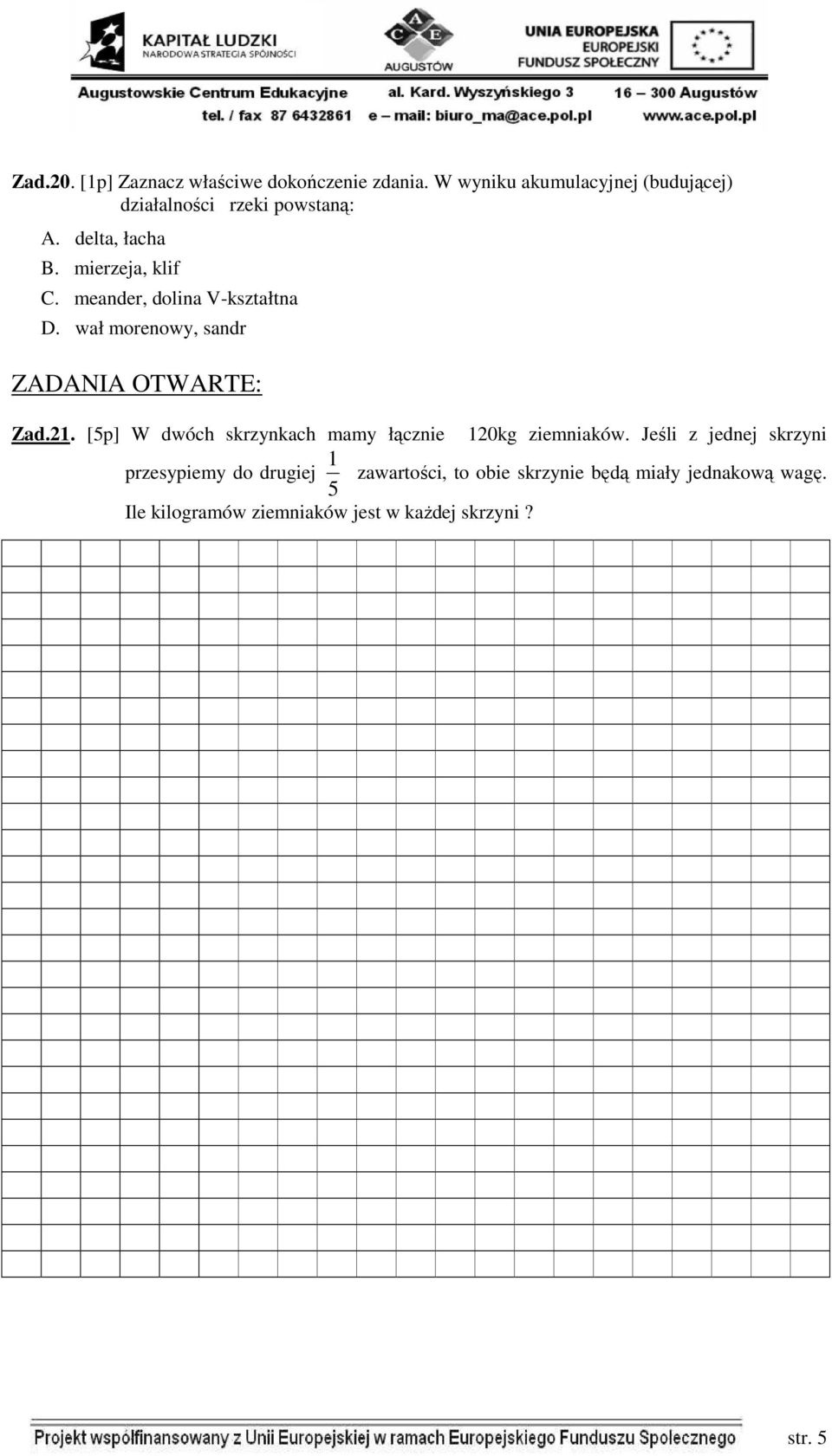 meander, dolina V-kształtna D. wał morenowy, sandr ZADANIA OTWARTE: Zad.21.