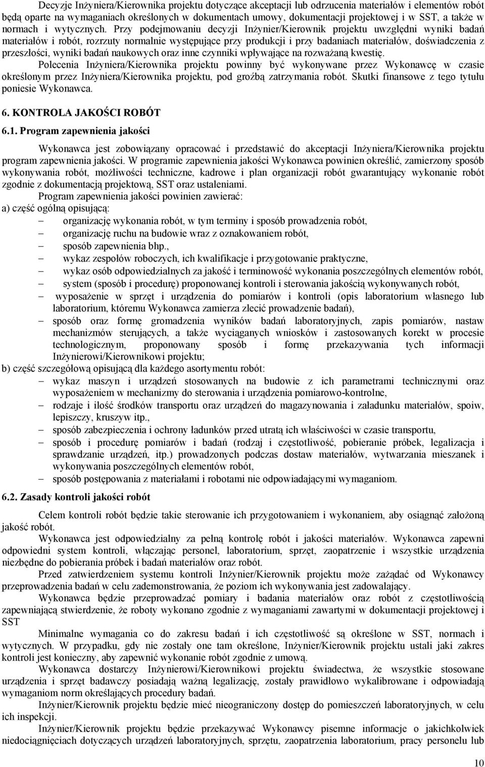 Przy podejmowaniu decyzji Inżynier/Kierownik projektu uwzględni wyniki badań materiałów i robót, rozrzuty normalnie występujące przy produkcji i przy badaniach materiałów, doświadczenia z