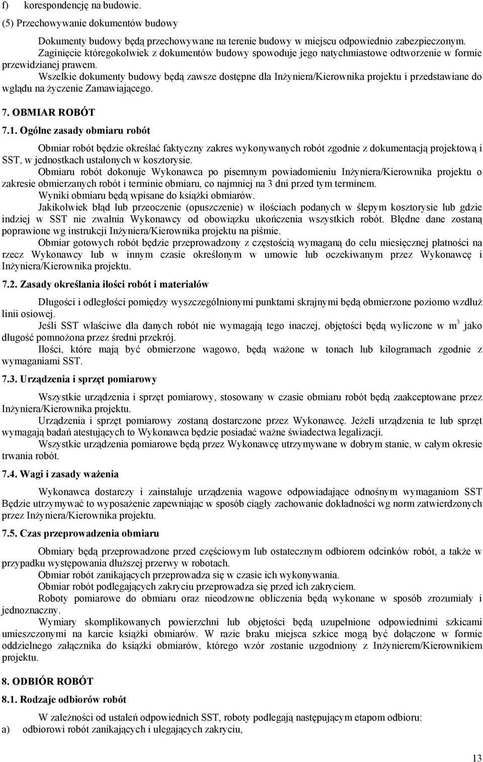 Wszelkie dokumenty budowy będą zawsze dostępne dla Inżyniera/Kierownika projektu i przedstawiane do wglądu na życzenie Zamawiającego. 7. OBMIAR ROBÓT 7.1.