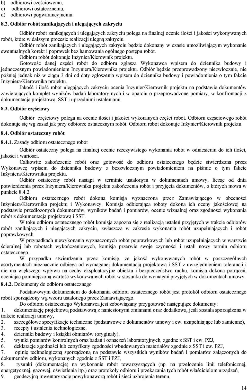 ulegną zakryciu. Odbiór robót zanikających i ulegających zakryciu będzie dokonany w czasie umożliwiającym wykonanie ewentualnych korekt i poprawek bez hamowania ogólnego postępu robót.