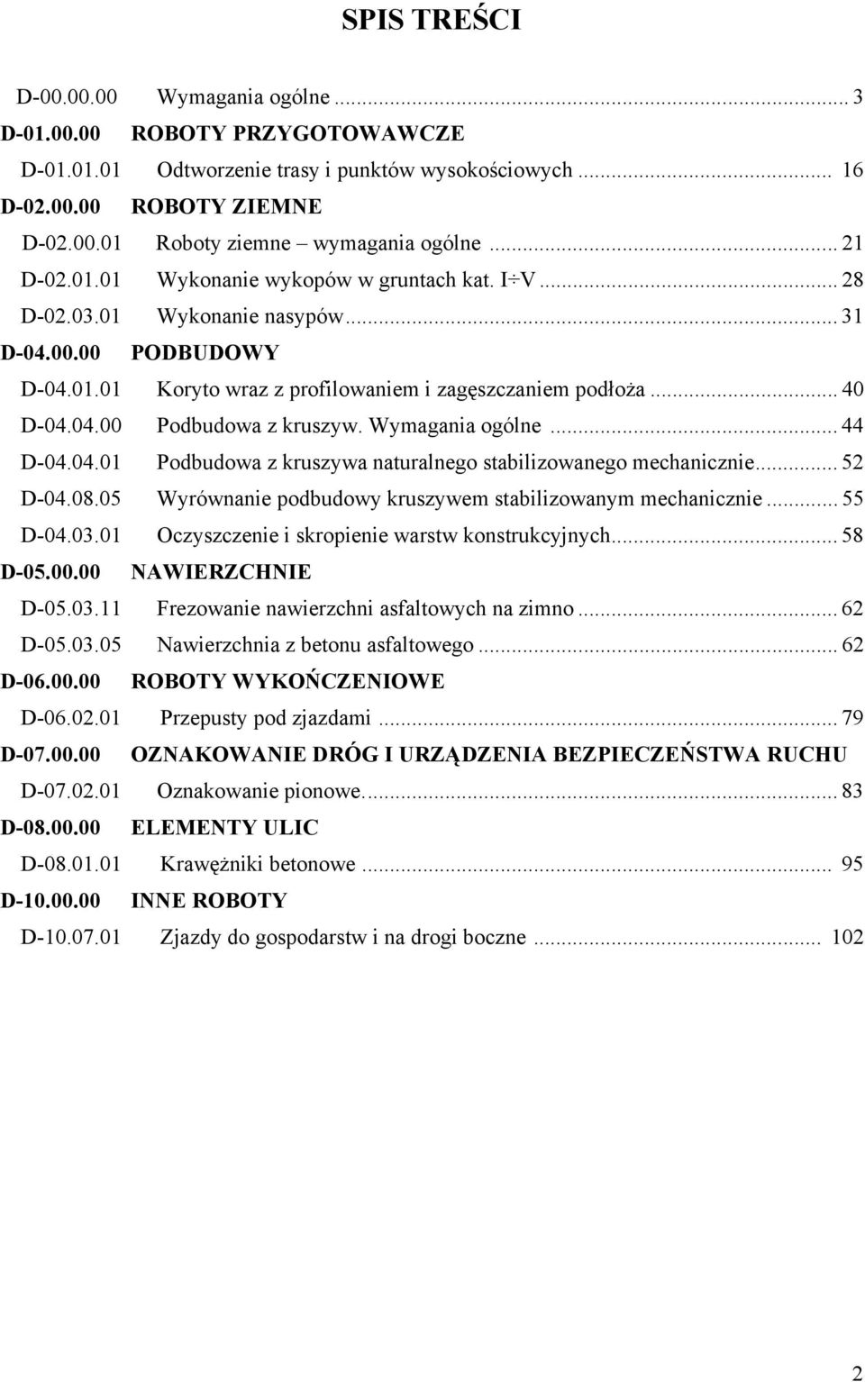 Wymagania ogólne... 44 D-04.04.01 Podbudowa z kruszywa naturalnego stabilizowanego mechanicznie... 52 D-04.08.05 Wyrównanie podbudowy kruszywem stabilizowanym mechanicznie... 55 D-04.03.