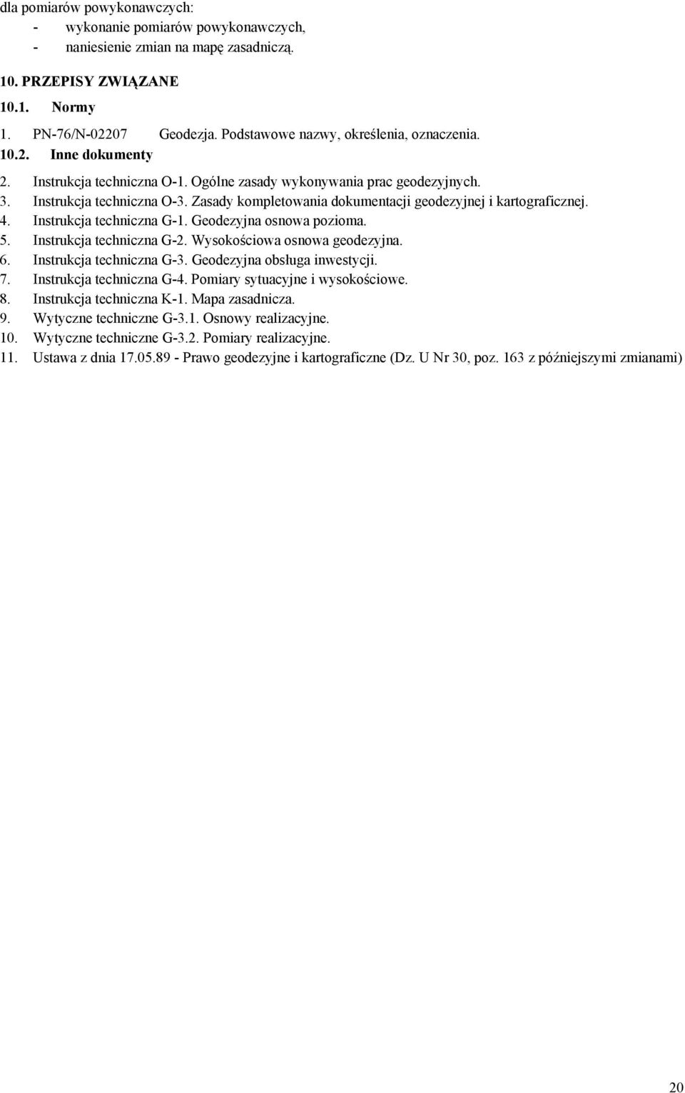 Zasady kompletowania dokumentacji geodezyjnej i kartograficznej. 4. Instrukcja techniczna G-1. Geodezyjna osnowa pozioma. 5. Instrukcja techniczna G-2. Wysokościowa osnowa geodezyjna. 6.