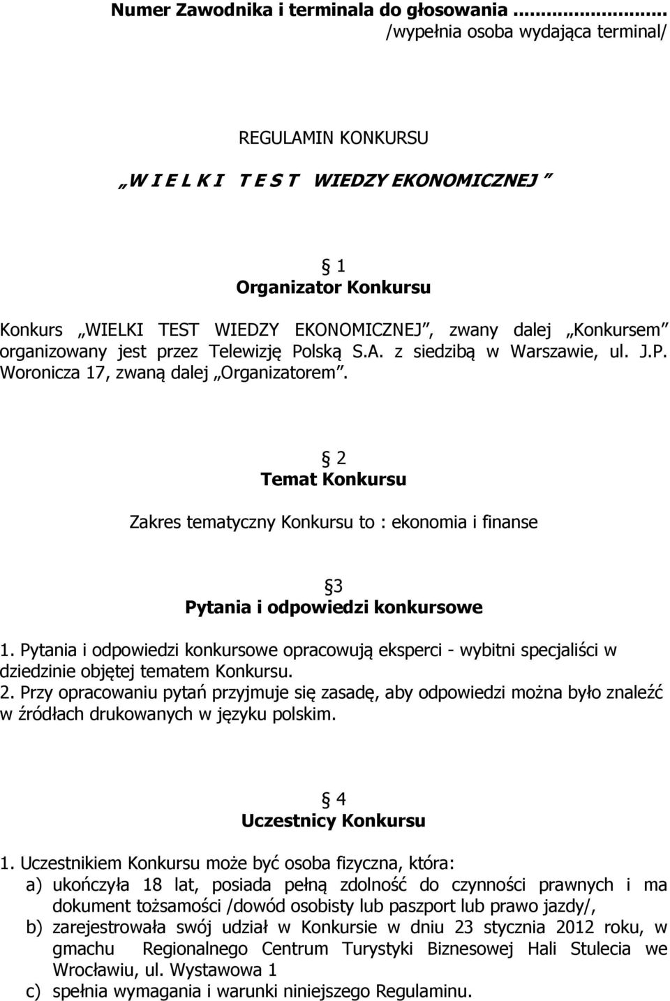 jest przez Telewizję Polską S.A. z siedzibą w Warszawie, ul. J.P. Woronicza 17, zwaną dalej Organizatorem.