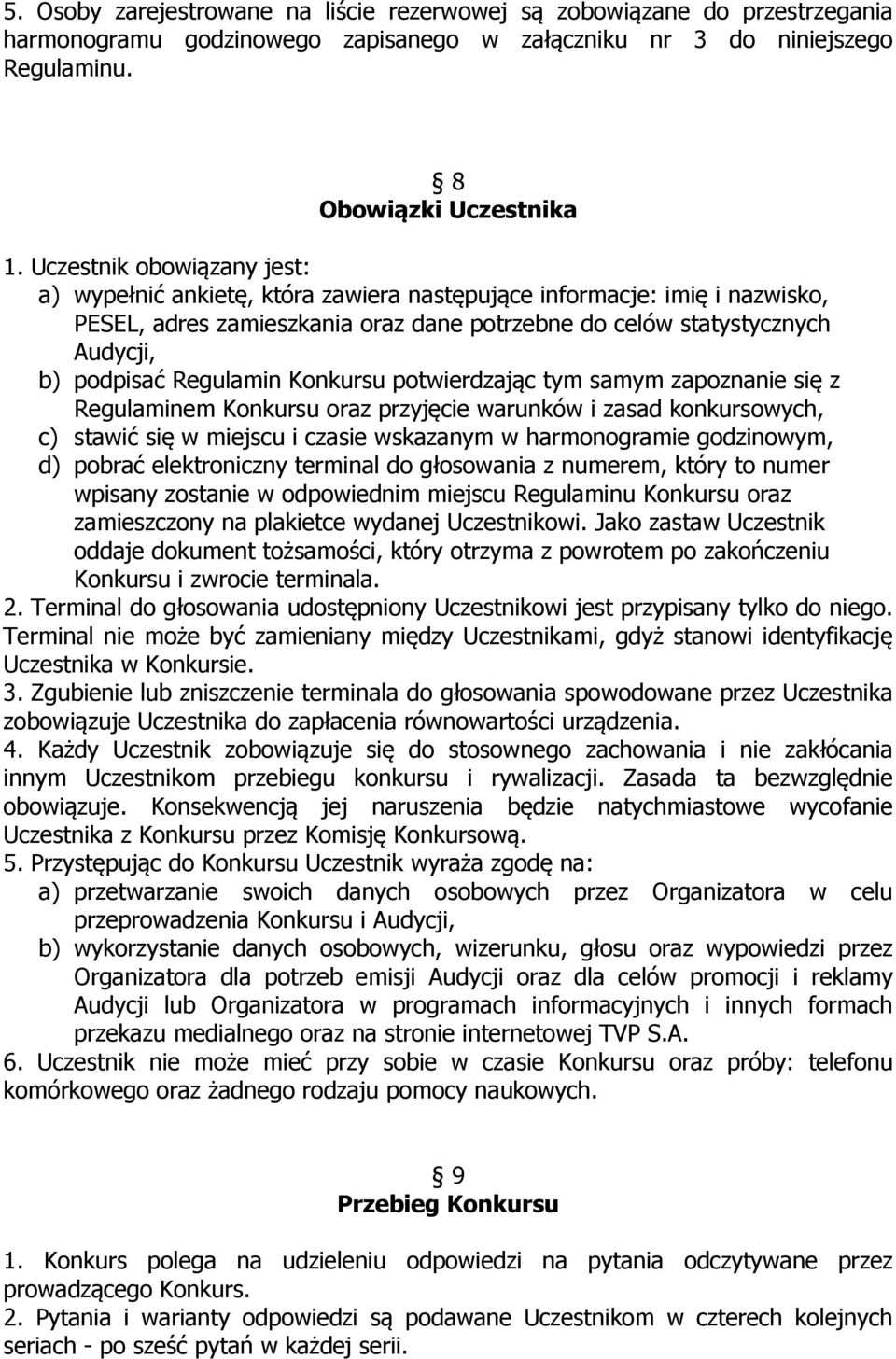 Regulamin Konkursu potwierdzając tym samym zapoznanie się z Regulaminem Konkursu oraz przyjęcie warunków i zasad konkursowych, c) stawić się w miejscu i czasie wskazanym w harmonogramie godzinowym,