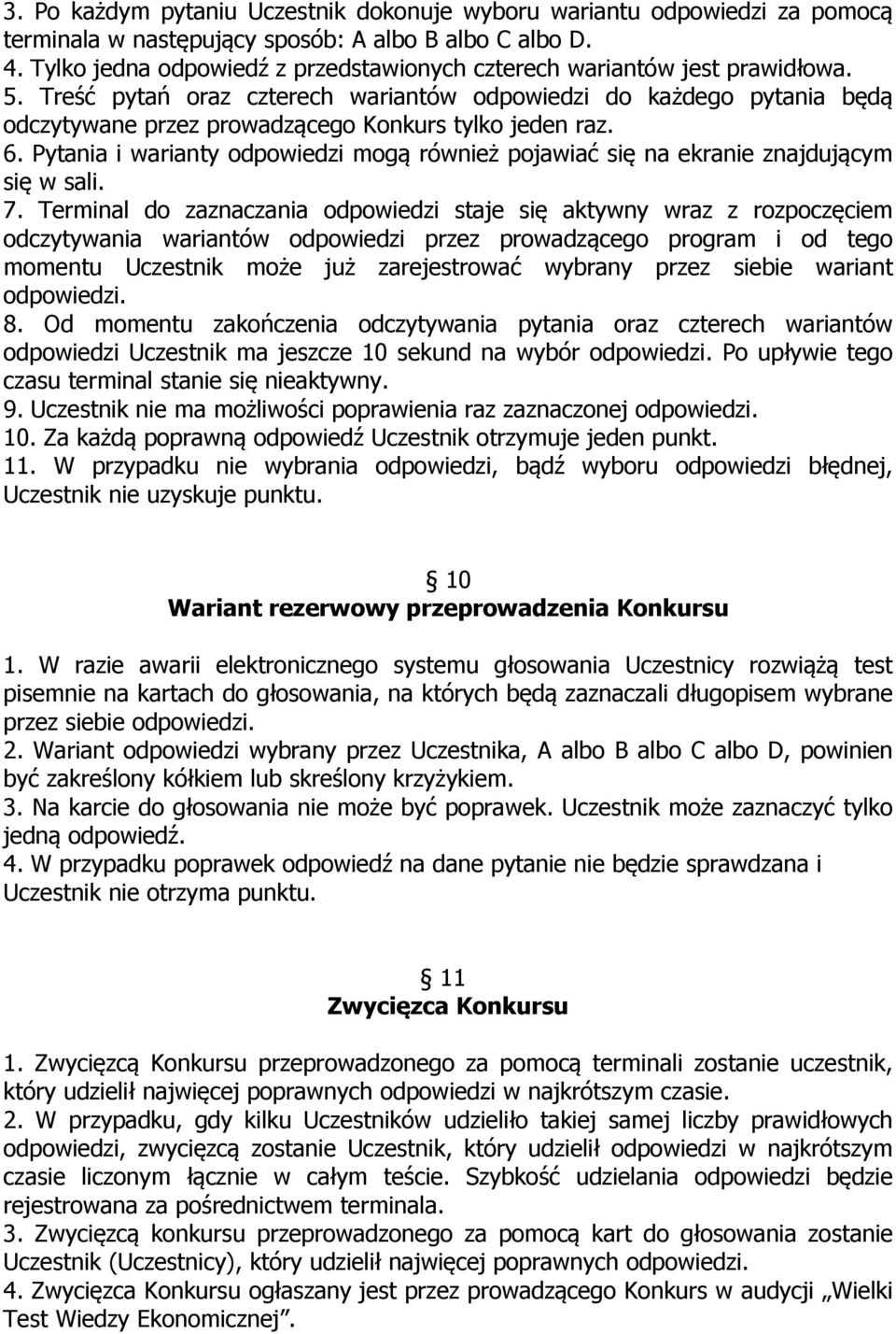 Treść pytań oraz czterech wariantów odpowiedzi do każdego pytania będą odczytywane przez prowadzącego Konkurs tylko jeden raz. 6.