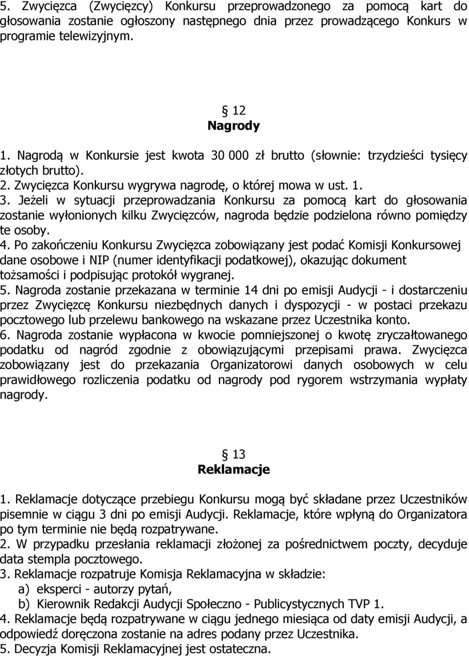 4. Po zakończeniu Konkursu Zwycięzca zobowiązany jest podać Komisji Konkursowej dane osobowe i NIP (numer identyfikacji podatkowej), okazując dokument tożsamości i podpisując protokół wygranej. 5.