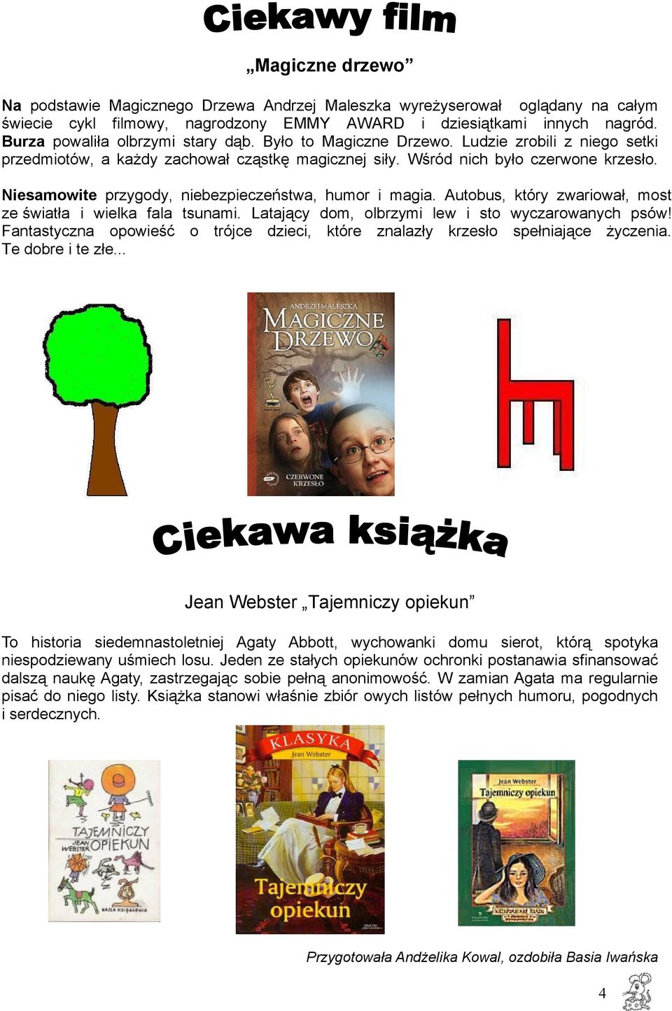 Niesamowite przygody, niebezpieczeństwa, humor i magia. Autobus, który zwariował, most ze światła i wielka fala tsunami. Latający dom, olbrzymi lew i sto wyczarowanych psów!