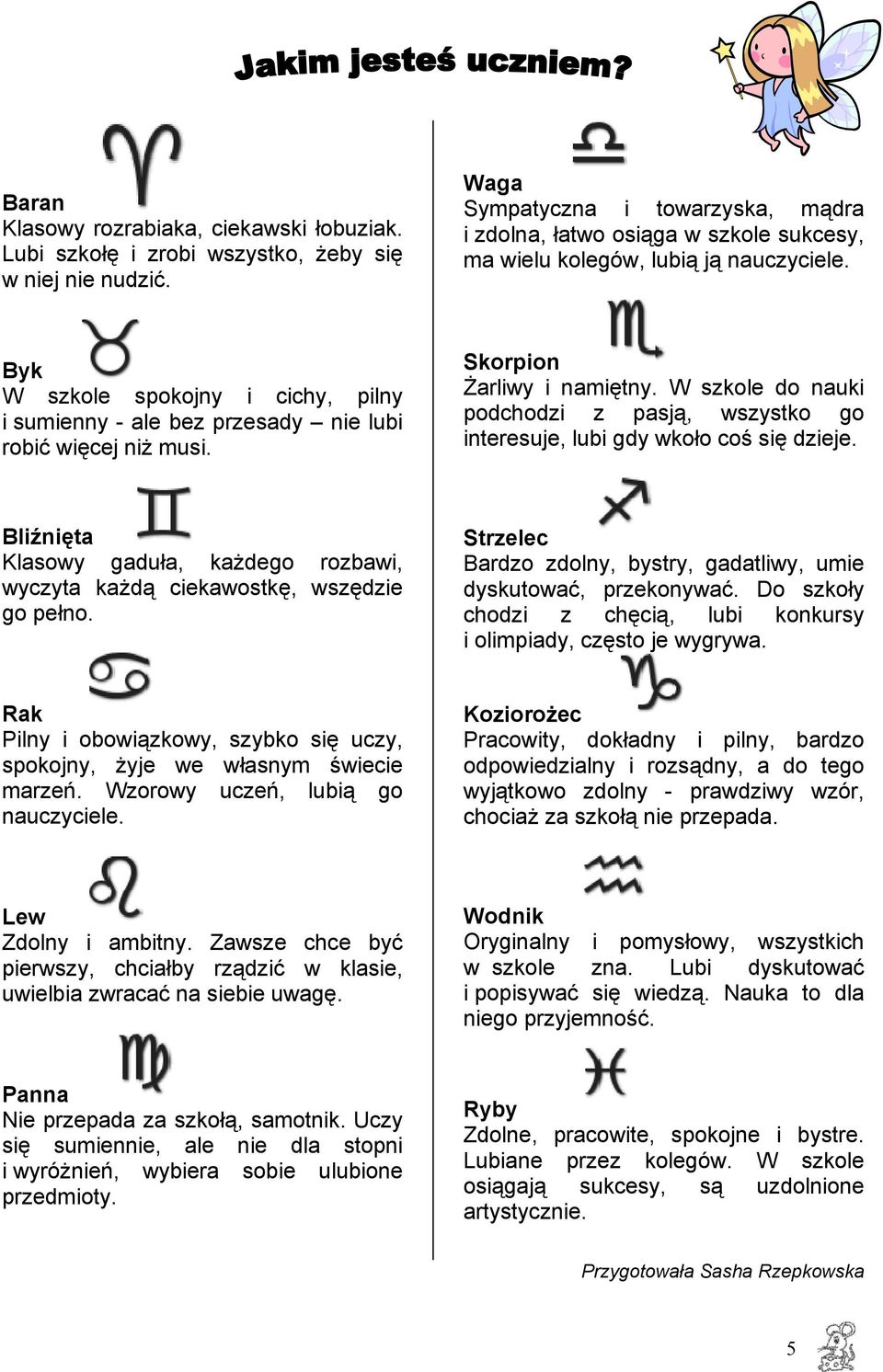 Byk W szkole spokojny i cichy, pilny i sumienny - ale bez przesady nie lubi robić więcej niż musi. Skorpion Żarliwy i namiętny.