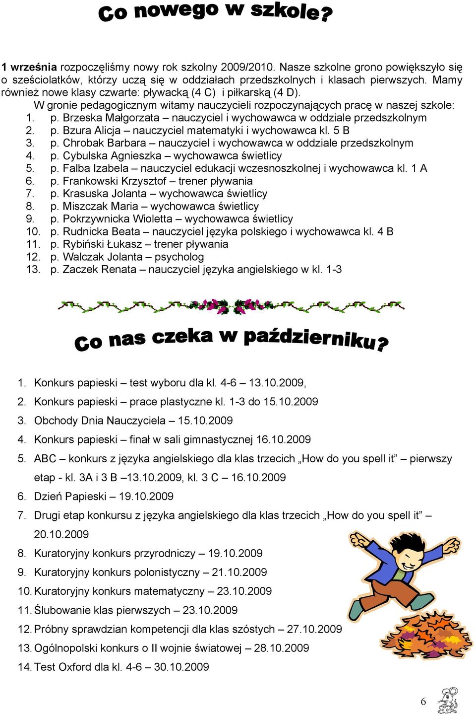 p. Bzura Alicja nauczyciel matematyki i wychowawca kl. 5 B 3. p. Chrobak Barbara nauczyciel i wychowawca w oddziale przedszkolnym 4. p. Cybulska Agnieszka wychowawca świetlicy 5. p. Falba Izabela nauczyciel edukacji wczesnoszkolnej i wychowawca kl.