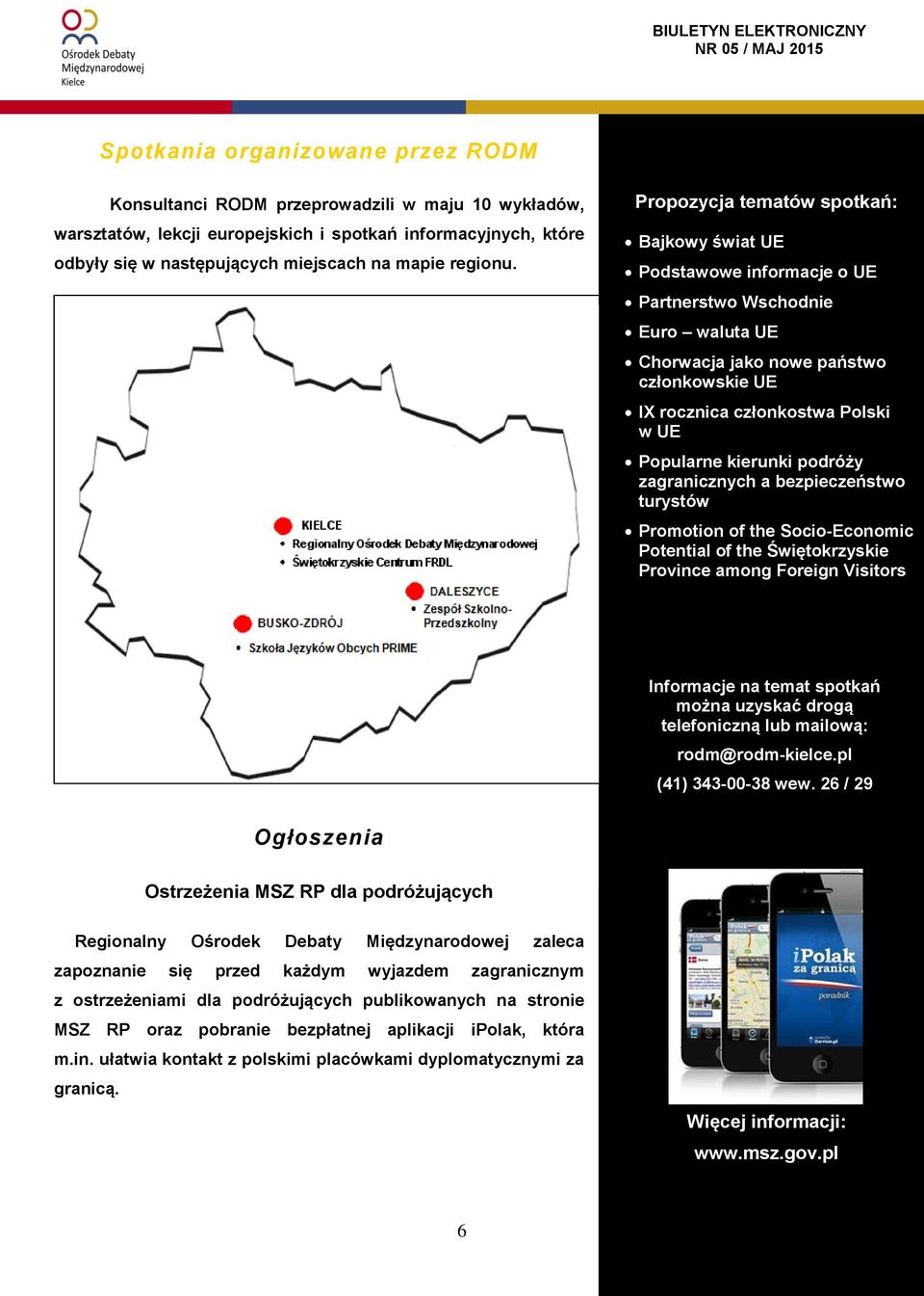 Propozycja tematów spotkań: Bajkowy świat UE Podstawowe informacje o UE Partnerstwo Wschodnie Euro waluta UE Chorwacja jako nowe państwo członkowskie UE IX rocznica członkostwa Polski w UE Popularne