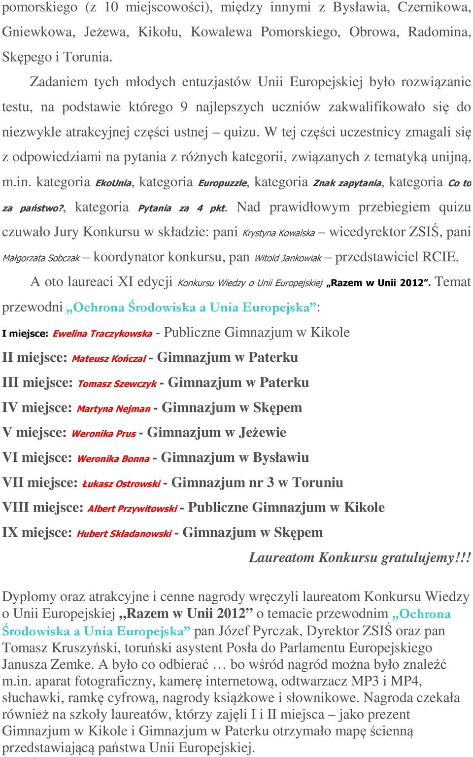 W tej części uczestnicy zmagali się z odpowiedziami na pytania z różnych kategorii, związanych z tematyką unijną, m.in.