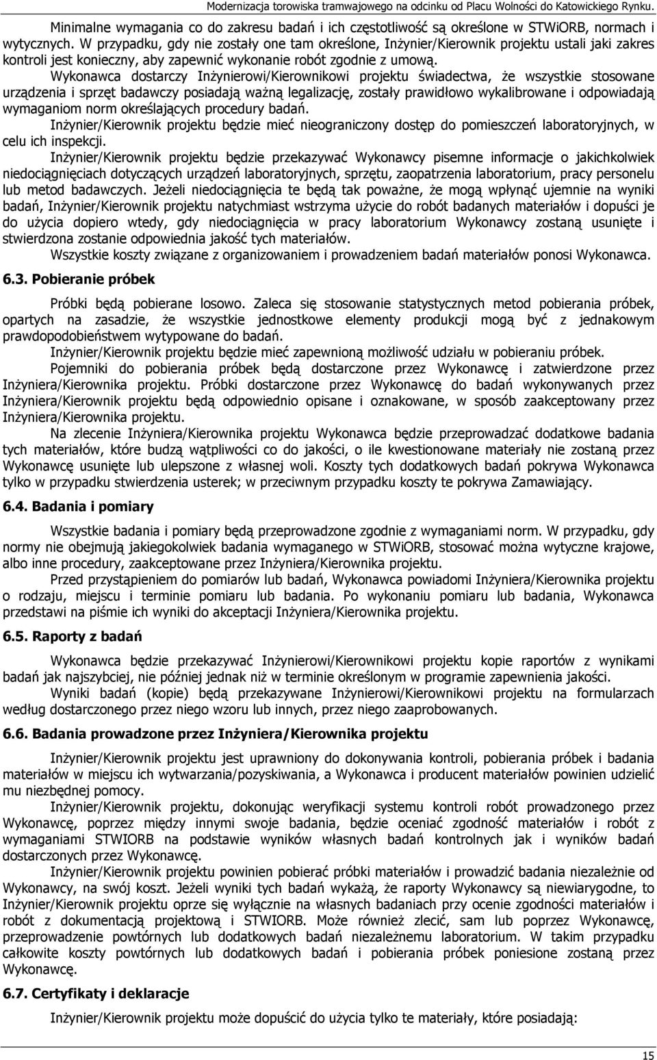 Wykonawca dostarczy Inżynierowi/Kierownikowi projektu świadectwa, że wszystkie stosowane urządzenia i sprzęt badawczy posiadają ważną legalizację, zostały prawidłowo wykalibrowane i odpowiadają