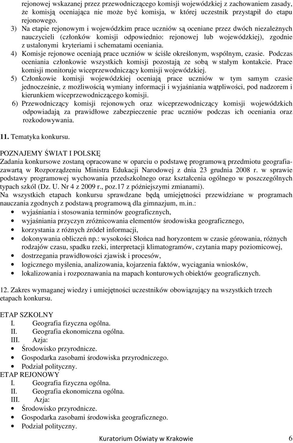 schematami oceniania. 4) Komisje rejonowe oceniają prace uczniów w ściśle określonym, wspólnym, czasie. Podczas oceniania członkowie wszystkich komisji pozostają ze sobą w stałym kontakcie.