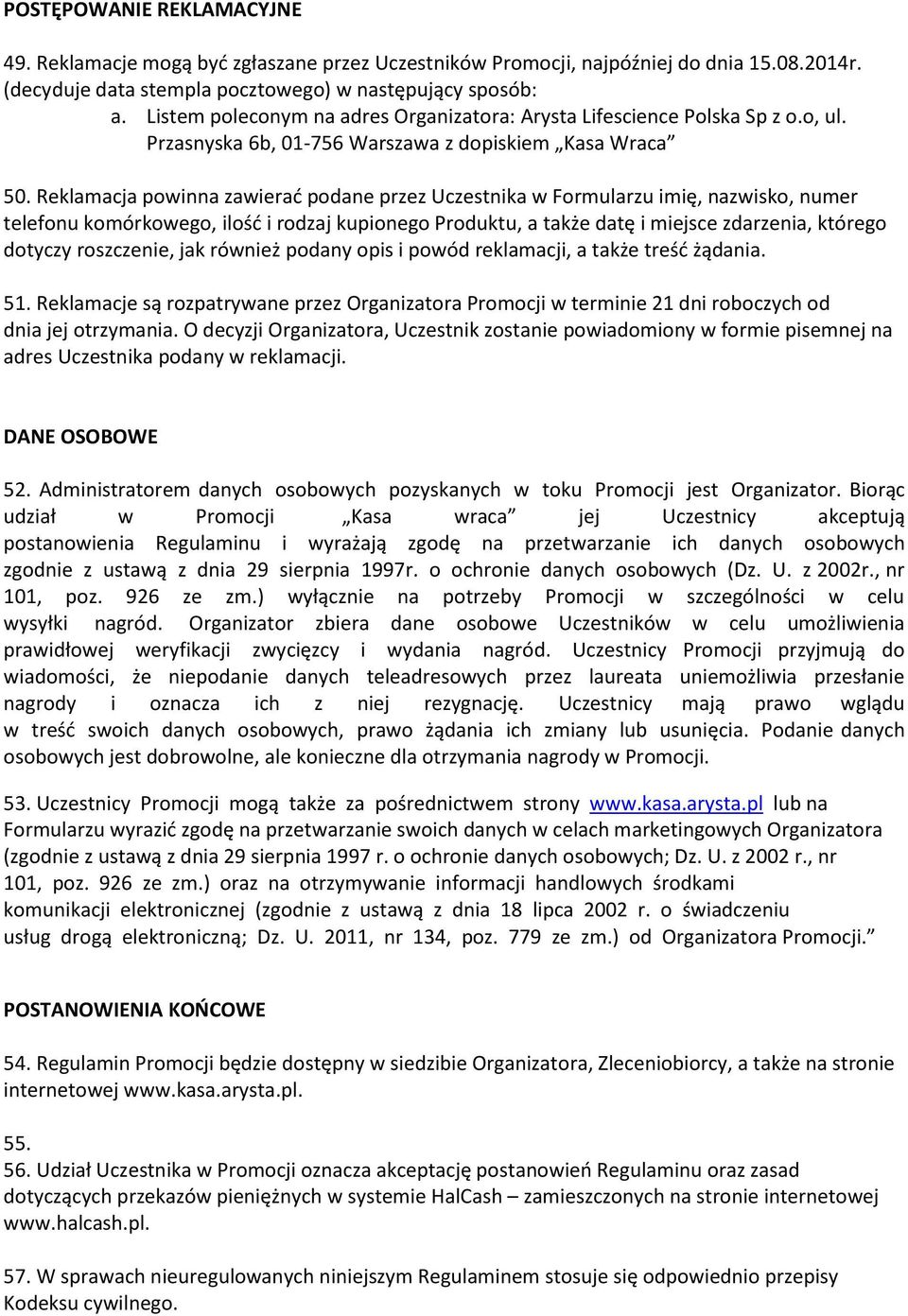 Reklamacja powinna zawierać podane przez Uczestnika w Formularzu imię, nazwisko, numer telefonu komórkowego, ilość i rodzaj kupionego Produktu, a także datę i miejsce zdarzenia, którego dotyczy