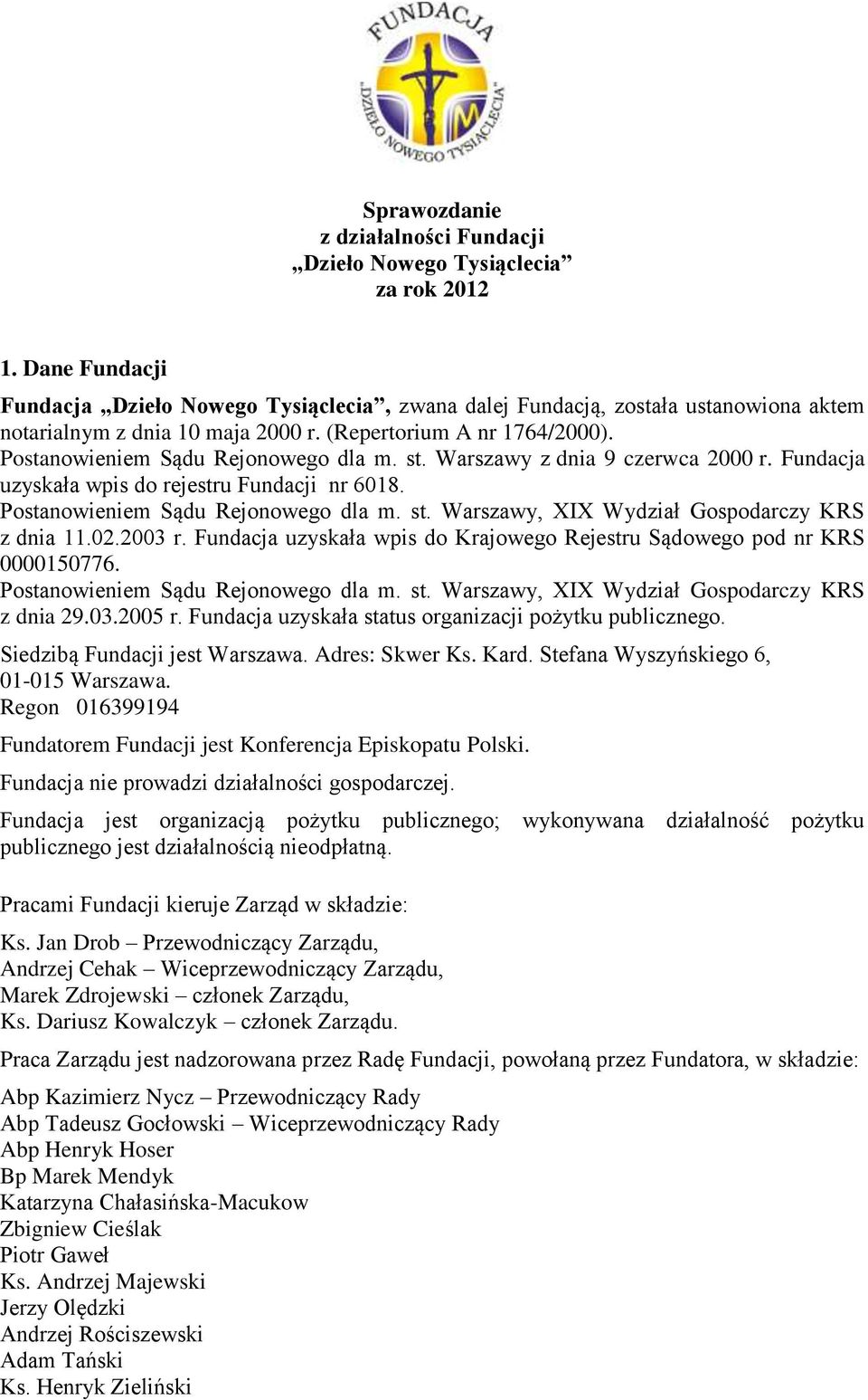 st. Warszawy z dnia 9 czerwca 2000 r. Fundacja uzyskała wpis do rejestru Fundacji nr 6018. Postanowieniem Sądu Rejonowego dla m. st. Warszawy, XIX Wydział Gospodarczy KRS z dnia 11.02.2003 r.