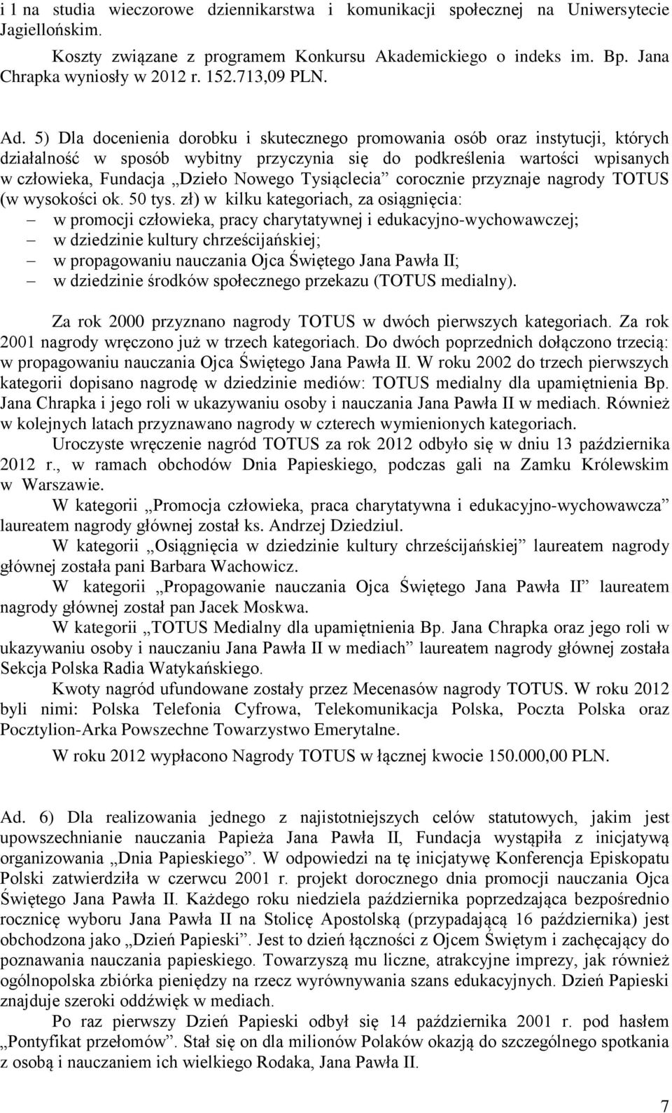 5) Dla docenienia dorobku i skutecznego promowania osób oraz instytucji, których działalność w sposób wybitny przyczynia się do podkreślenia wartości wpisanych w człowieka, Fundacja Dzieło Nowego