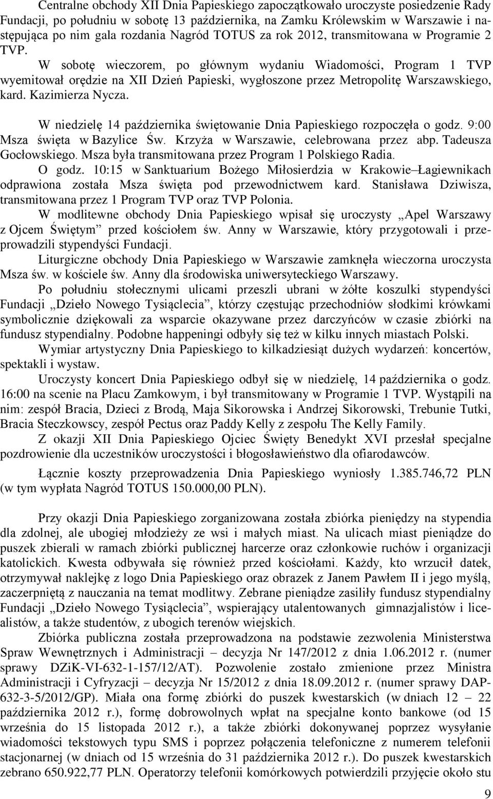 W sobotę wieczorem, po głównym wydaniu Wiadomości, Program 1 TVP wyemitował orędzie na XII Dzień Papieski, wygłoszone przez Metropolitę Warszawskiego, kard. Kazimierza Nycza.