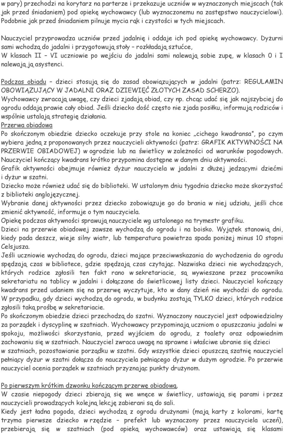 Dyżurni sami wchodzą do jadalni i przygotowują stoły rozkładają sztućce, W klasach II VI uczniowie po wejściu do jadalni sami nalewają sobie zupę, w klasach 0 i I nalewają ją asystenci.