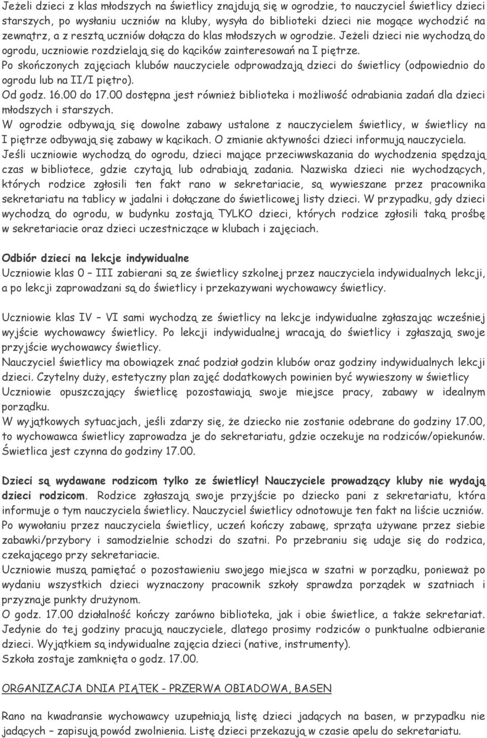 Po skończonych zajęciach klubów nauczyciele odprowadzają dzieci do świetlicy (odpowiednio do ogrodu lub na II/I piętro). Od godz. 16.00 do 17.