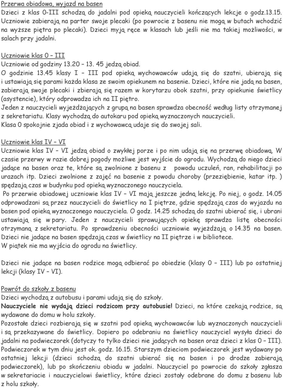 Dzieci myją ręce w klasach lub jeśli nie ma takiej możliwości, w salach przy jadalni. Uczniowie klas 0 III Uczniowie od godziny 13.20 13. 45 jedzą obiad. O godzinie 13.