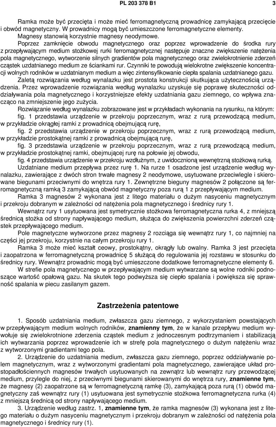 Poprzez zamknięcie obwodu magnetycznego oraz poprzez wprowadzenie do środka rury z przepływającym medium stożkowej rurki ferromagnetycznej następuje znaczne zwiększenie natężenia pola magnetycznego,