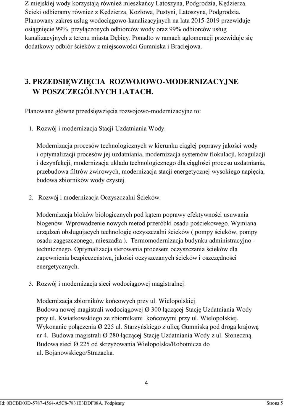 Ponadto w ramach aglomeracji przewiduje się dodatkowy odbiór ścieków z miejscowości Gumniska i Braciejowa. 3. PRZEDSIĘWZIĘCIA ROZWOJOWO-MODERNIZACYJNE W POSZCZEGÓLNYCH LATACH.