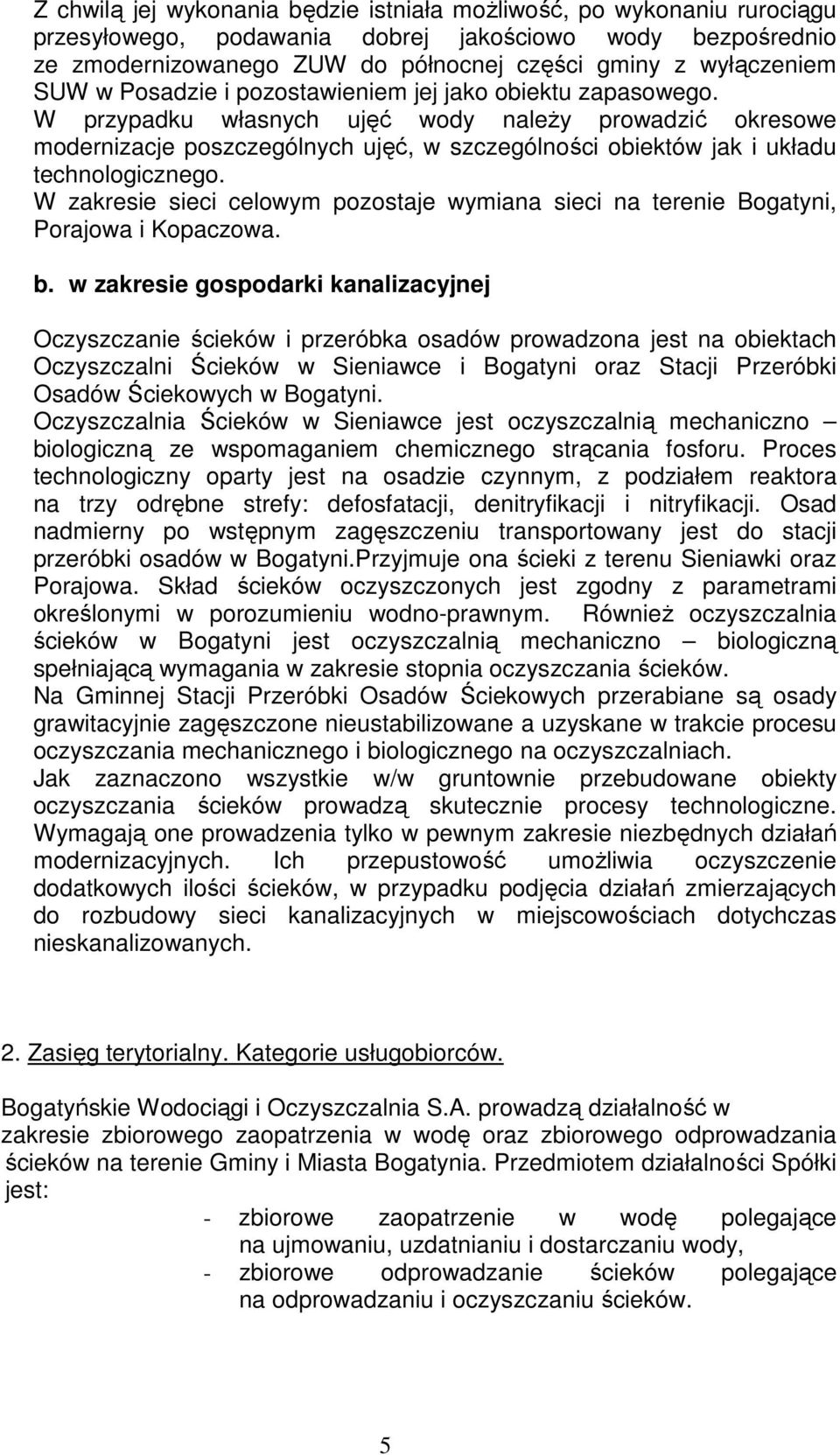 W przypadku własnych ujęć wody należy prowadzić okresowe modernizacje poszczególnych ujęć, w szczególności obiektów jak i układu technologicznego.